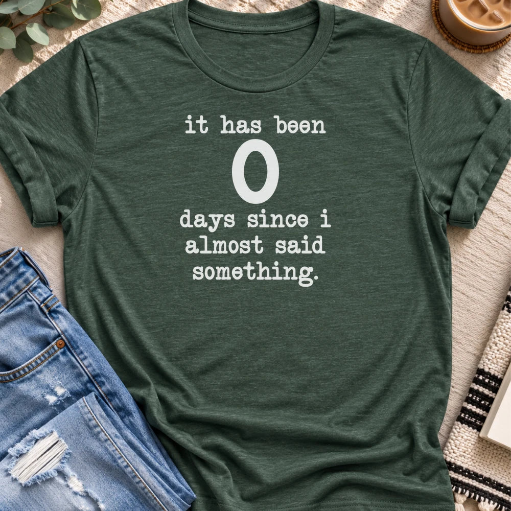 0 Days Since I Almost Said Something T-shirt in Heather Forest - Quiet Chaos Co unisex mental health tee