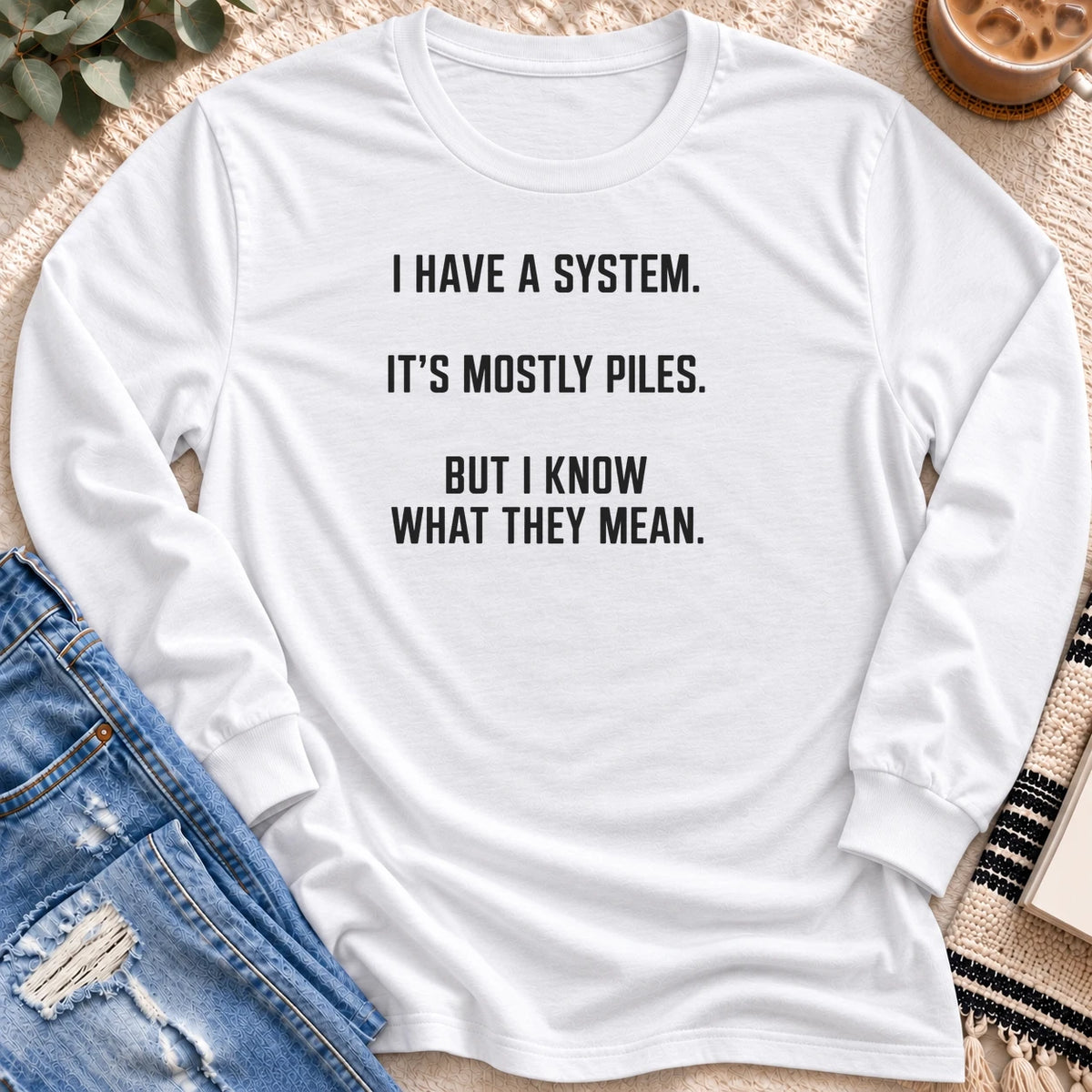 I Have a System, It's Mostly Piles Long Sleeve in White - Quiet Chaos Co unisex mental health long sleeve