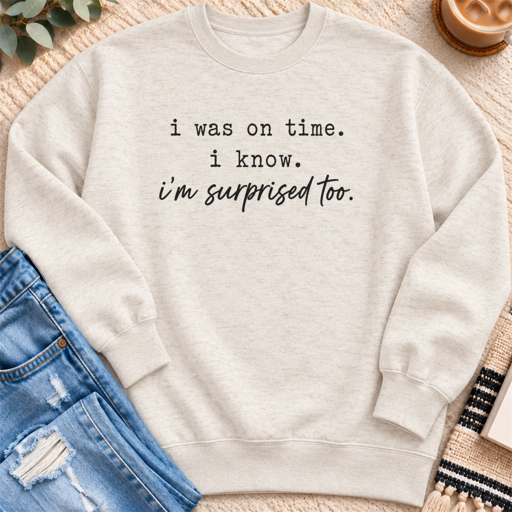 I was on Time, I'm Surprised Too Sweatshirt in Oatmeal Heather - Quiet Chaos Co unisex mental health sweatshirt