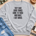 Come to Those Who Wait, I Got Bored Sweatshirt in Heather Grey - Quiet Chaos Co unisex mental health sweatshirt