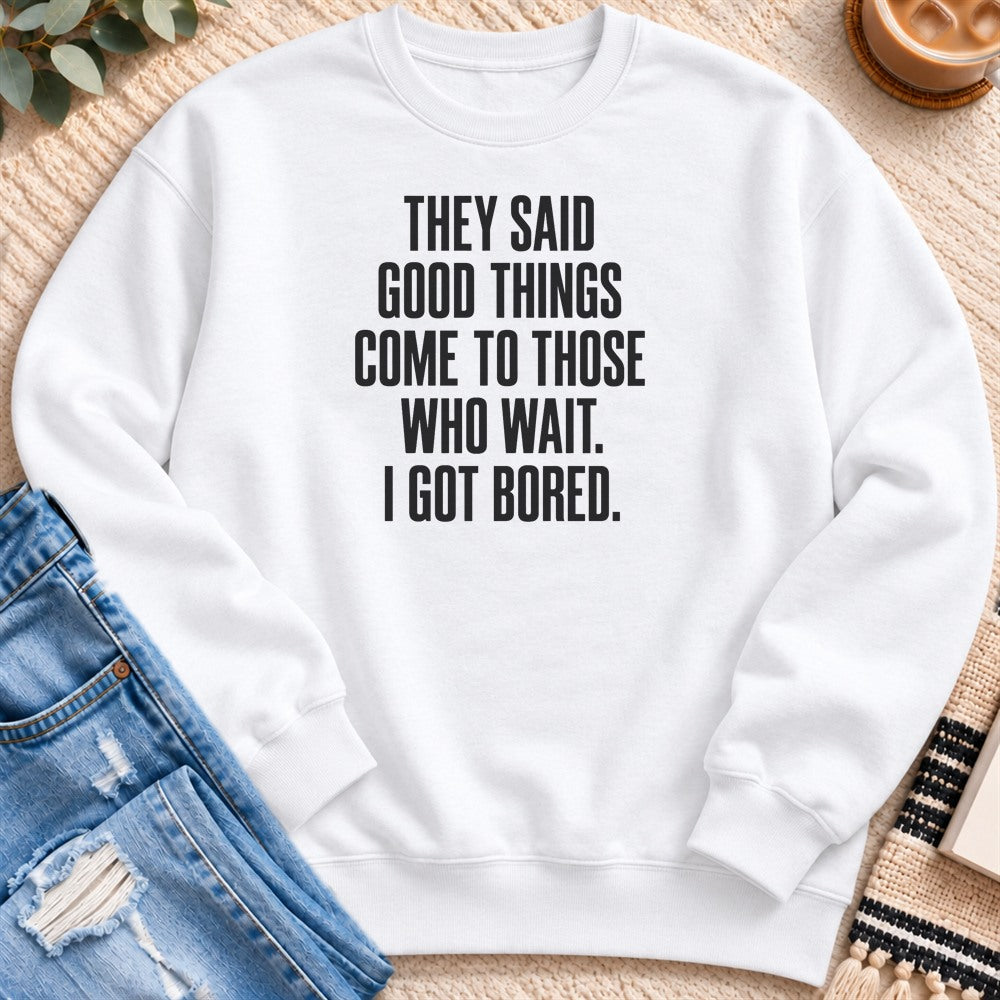 Come to Those Who Wait, I Got Bored Sweatshirt in White - Quiet Chaos Co unisex mental health sweatshirt