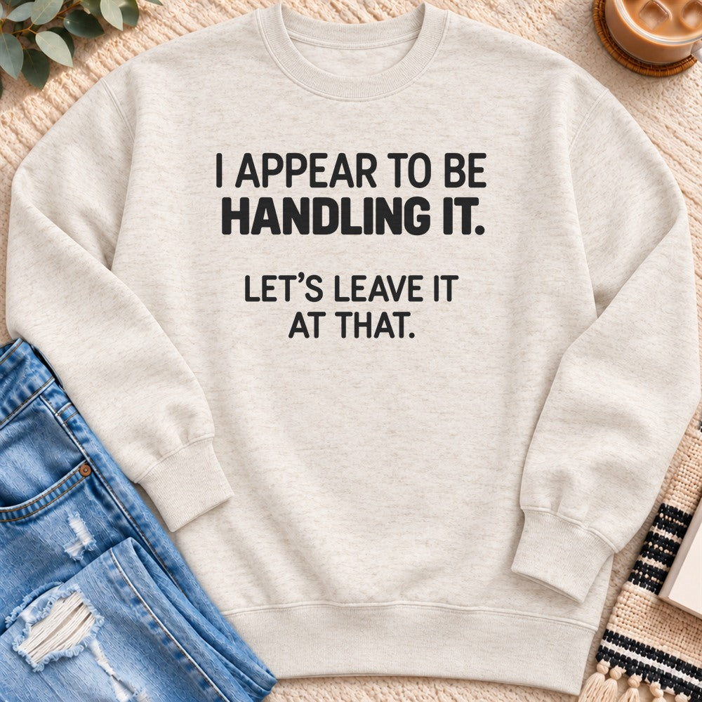 I Appear to Be Handling It Sweatshirt in Oatmeal Heather - Quiet Chaos Co unisex mental health sweatshirt