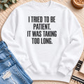 I Tried to Be Patient Sweatshirt in White - Quiet Chaos Co unisex mental health sweatshirt