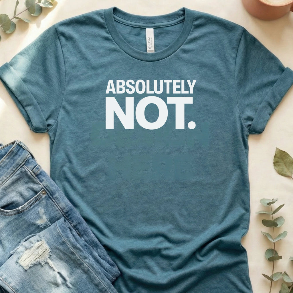 Absolutely Not T-Shirt – Heather Deep Teal Bella Canvas Unisex Tee | Quiet Chaos Co