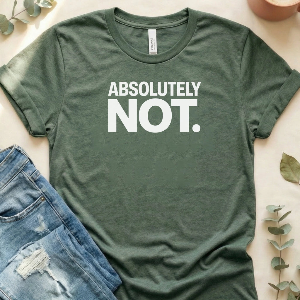 Absolutely Not T-Shirt – Heather Forest Bella Canvas Unisex Tee | Quiet Chaos Co
