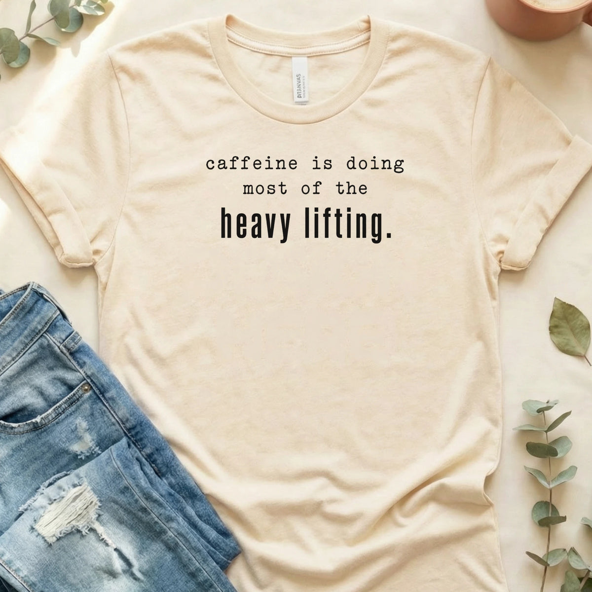 Caffeine Is Doing the Heavy Lifting T-Shirt – Soft Cream Bella Canvas Unisex Tee | Quiet Chaos Co
