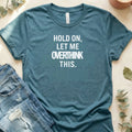 Hold On, Let Me Overthink This T-Shirt – Heather Deep Teal Bella Canvas Unisex Tee | Quiet Chaos Co