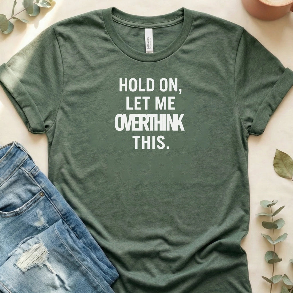 Hold On, Let Me Overthink This T-Shirt – Heather Forest Bella Canvas Unisex Tee | Quiet Chaos Co
