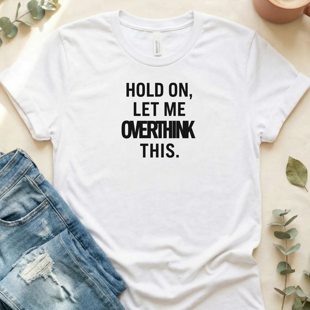 Hold On, Let Me Overthink This T-Shirt – White Bella Canvas Unisex Tee | Quiet Chaos Co