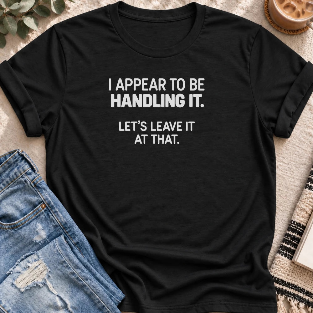 I Appear to Be Handling It T-shirt in Black - Quiet Chaos Co unisex mental health tee
