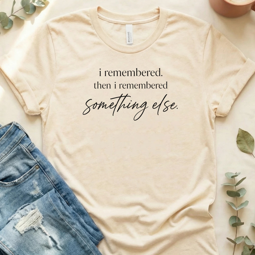 I Remembered Something Else T-Shirt – Soft Cream Bella Canvas Unisex Tee | Quiet Chaos Co