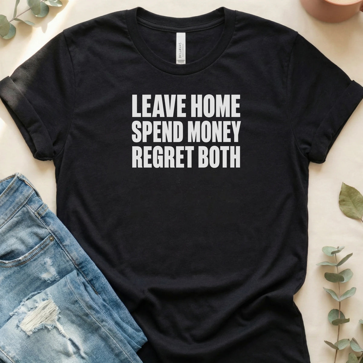 Leave Home, Spend Money, Regret Both T-Shirt – Black Bella Canvas Unisex Tee | Quiet Chaos Co