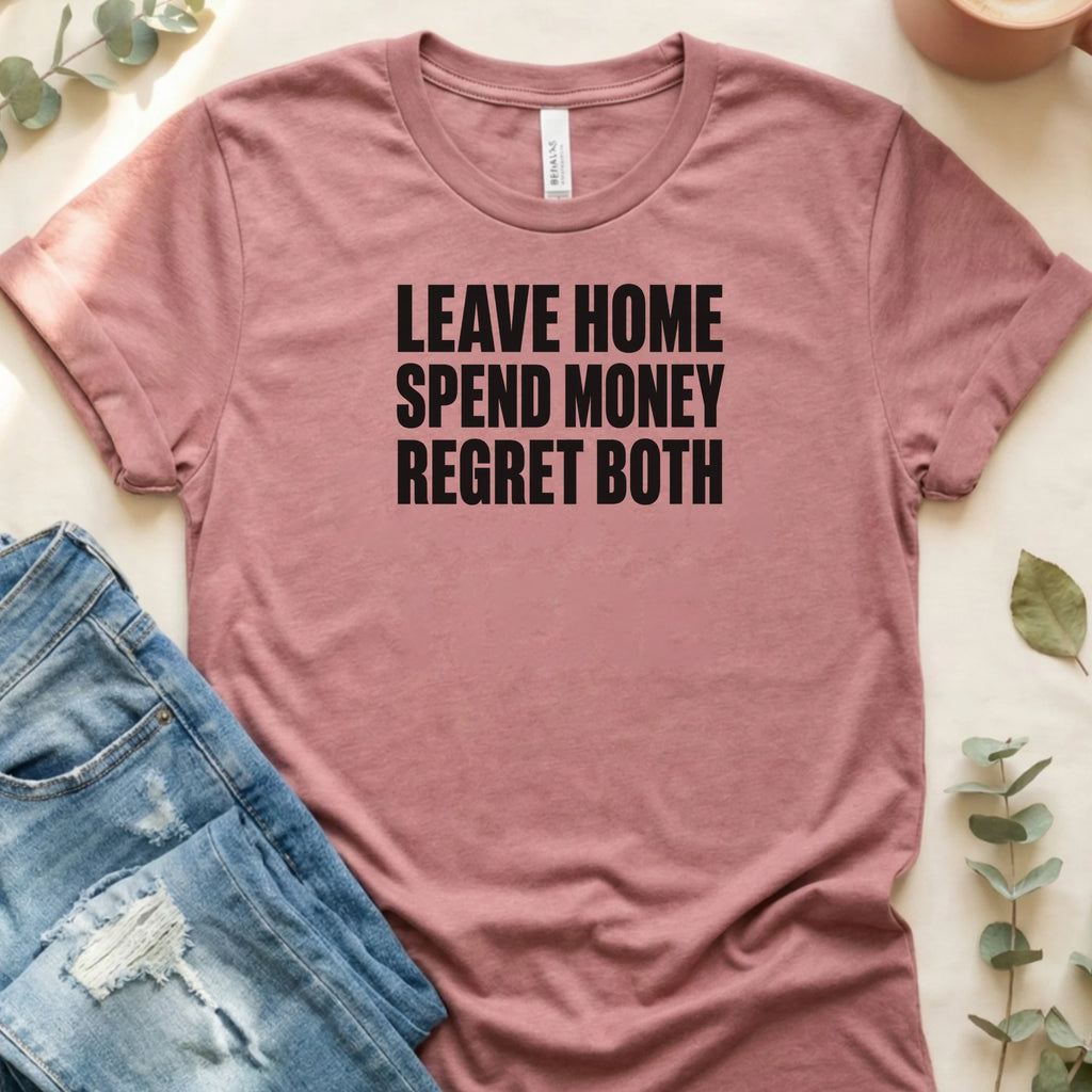 Leave Home, Spend Money, Regret Both T-Shirt – Heather Mauve Bella Canvas Unisex Tee | Quiet Chaos Co