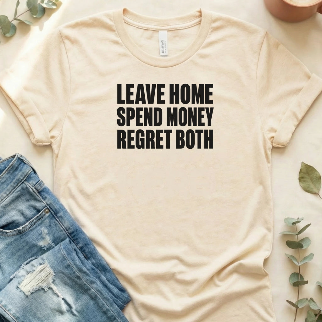 Leave Home, Spend Money, Regret Both T-Shirt – Soft Cream Bella Canvas Unisex Tee | Quiet Chaos Co