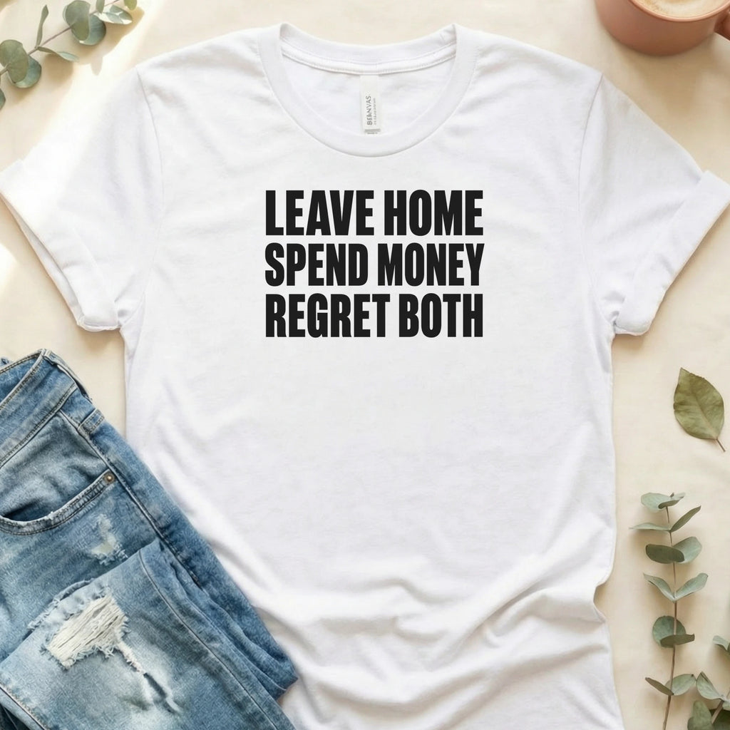 Leave Home, Spend Money, Regret Both T-Shirt – White Bella Canvas Unisex Tee | Quiet Chaos Co